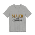 Sealed Is For Cowards Tee