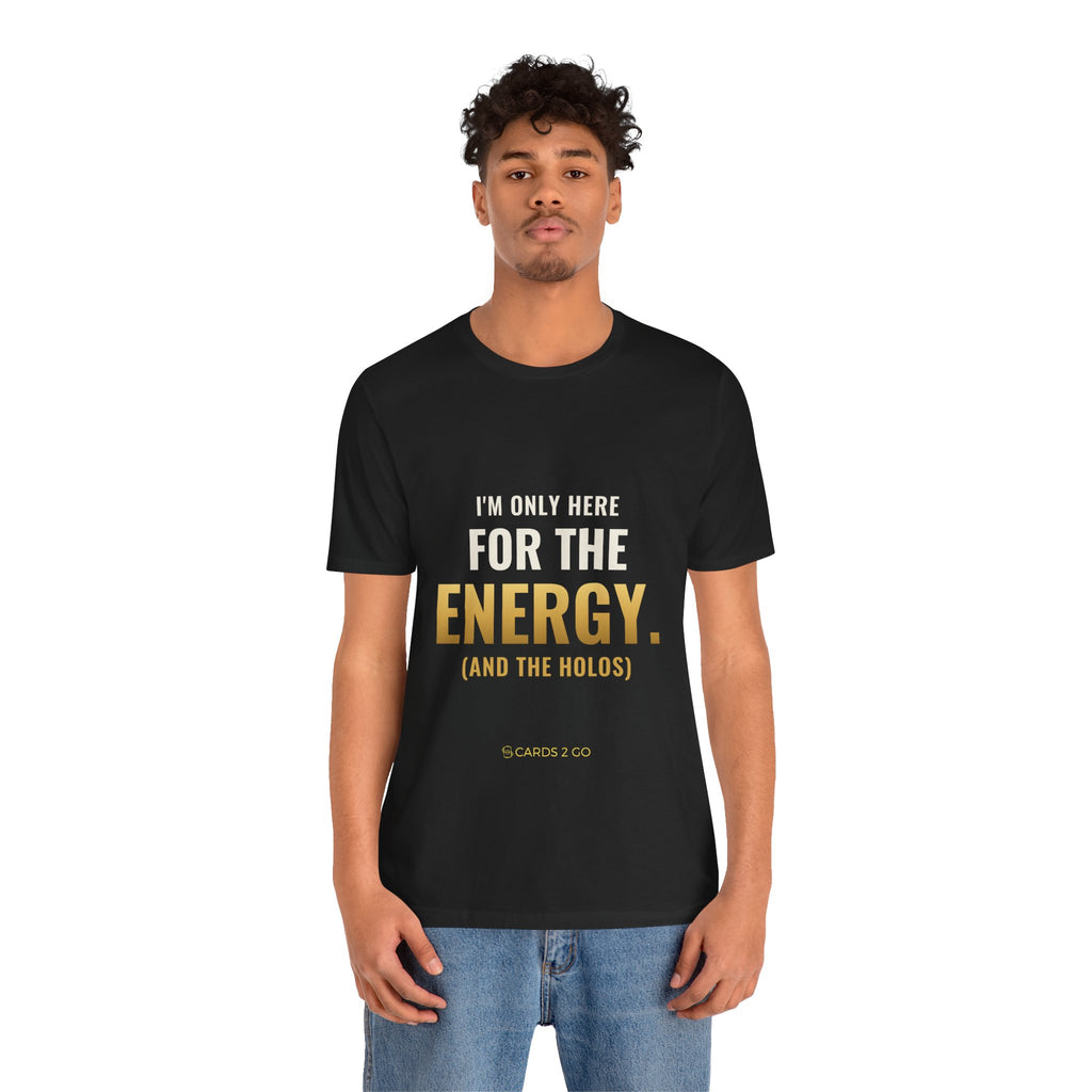 I'm Only Here For The Energy Tee