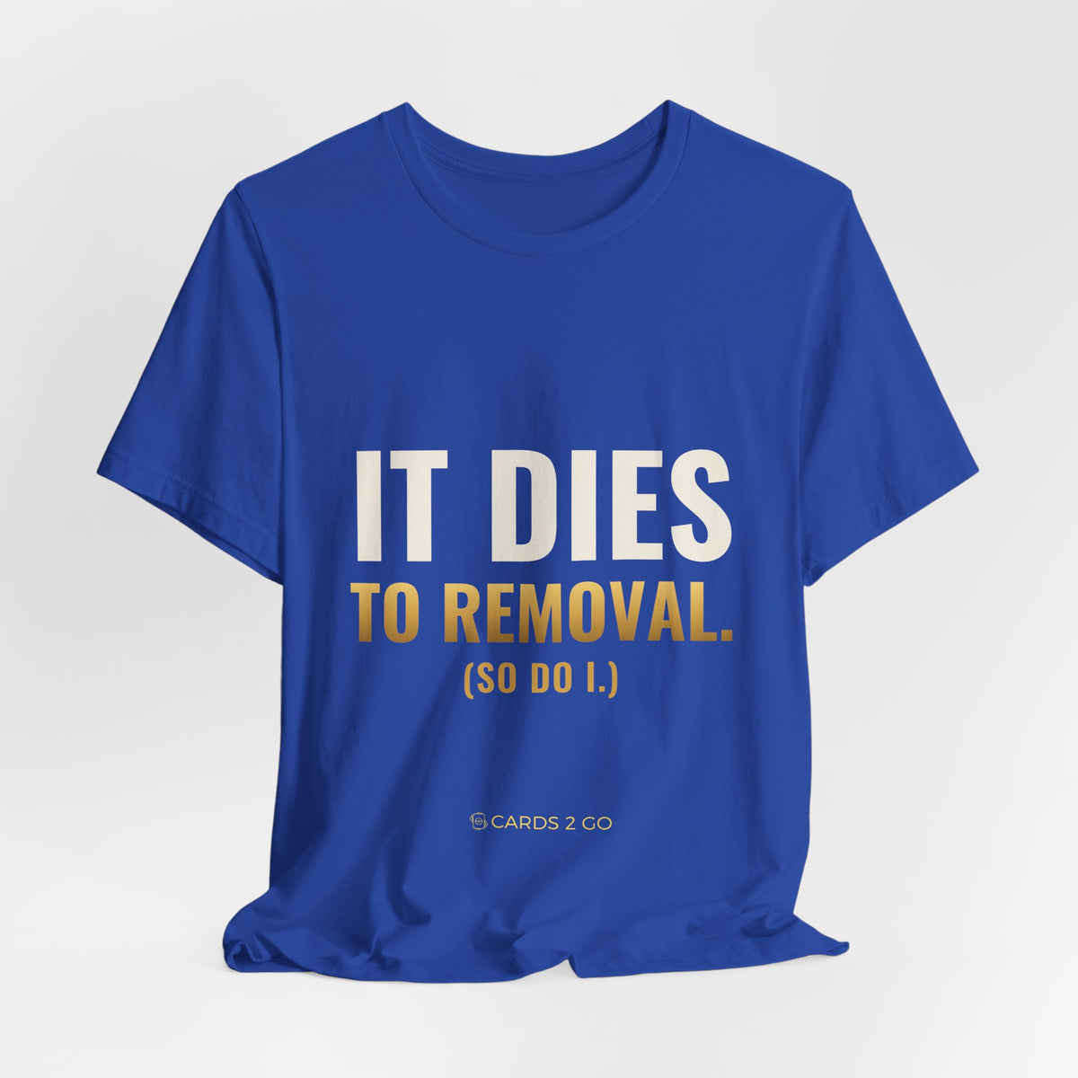 It Dies To Removal Tee