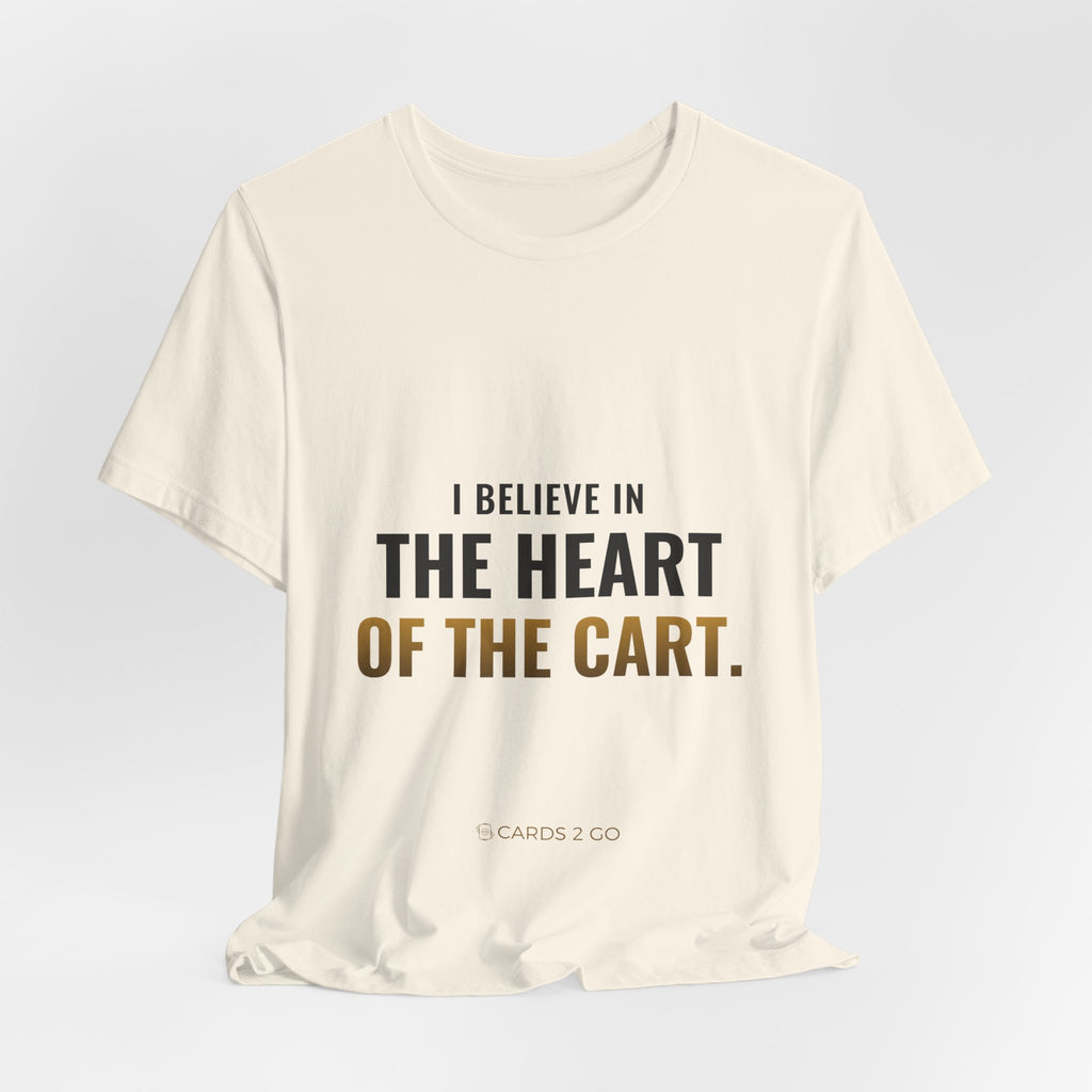 I Believe In The Heart Of The Cart Tee