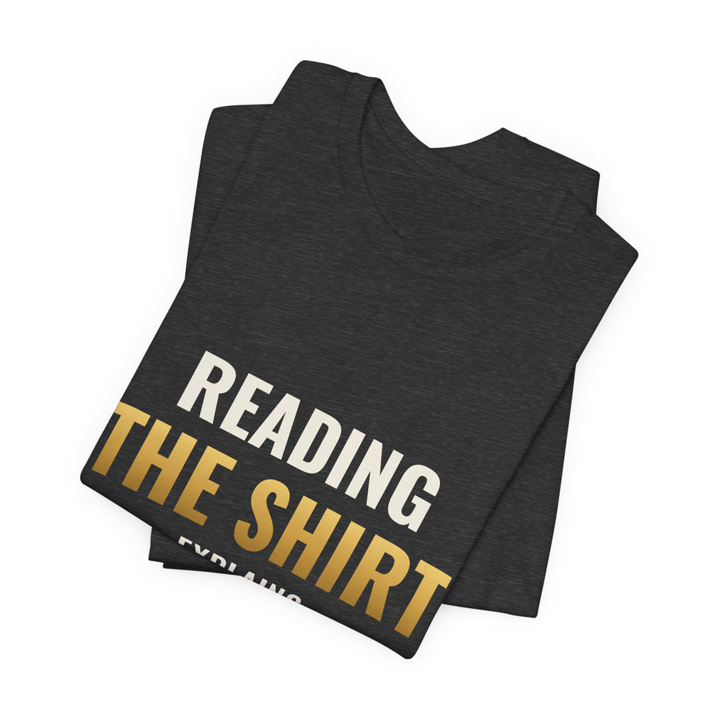 Reading The Shirt Explains The Shirt Tee