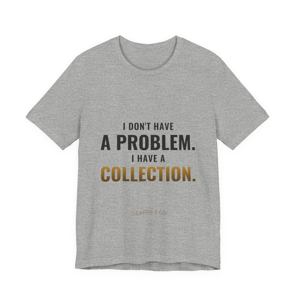 I Don't Have A Problem, I Have A Collection Tee
