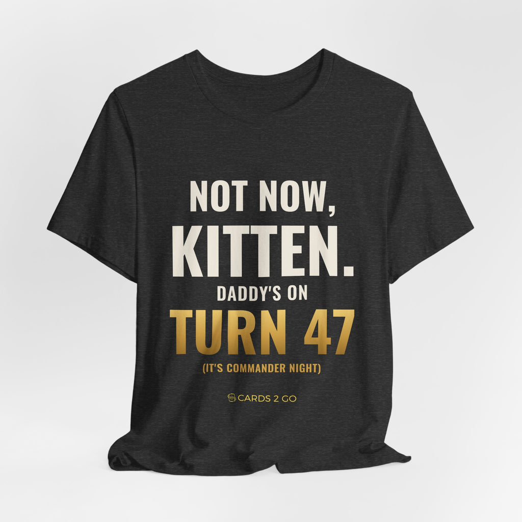 Not Now Kitten, Daddy's On Turn 47 Tee