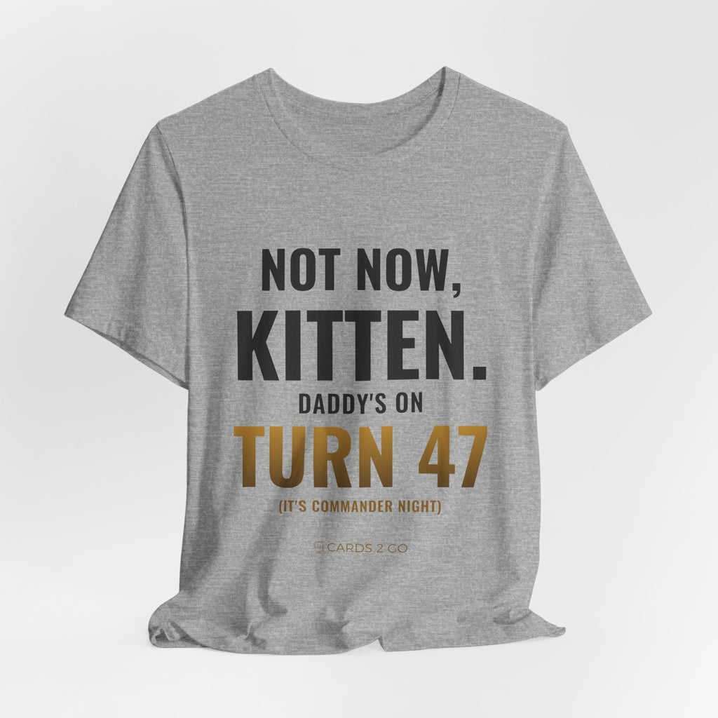 Not Now Kitten, Daddy's On Turn 47 Tee