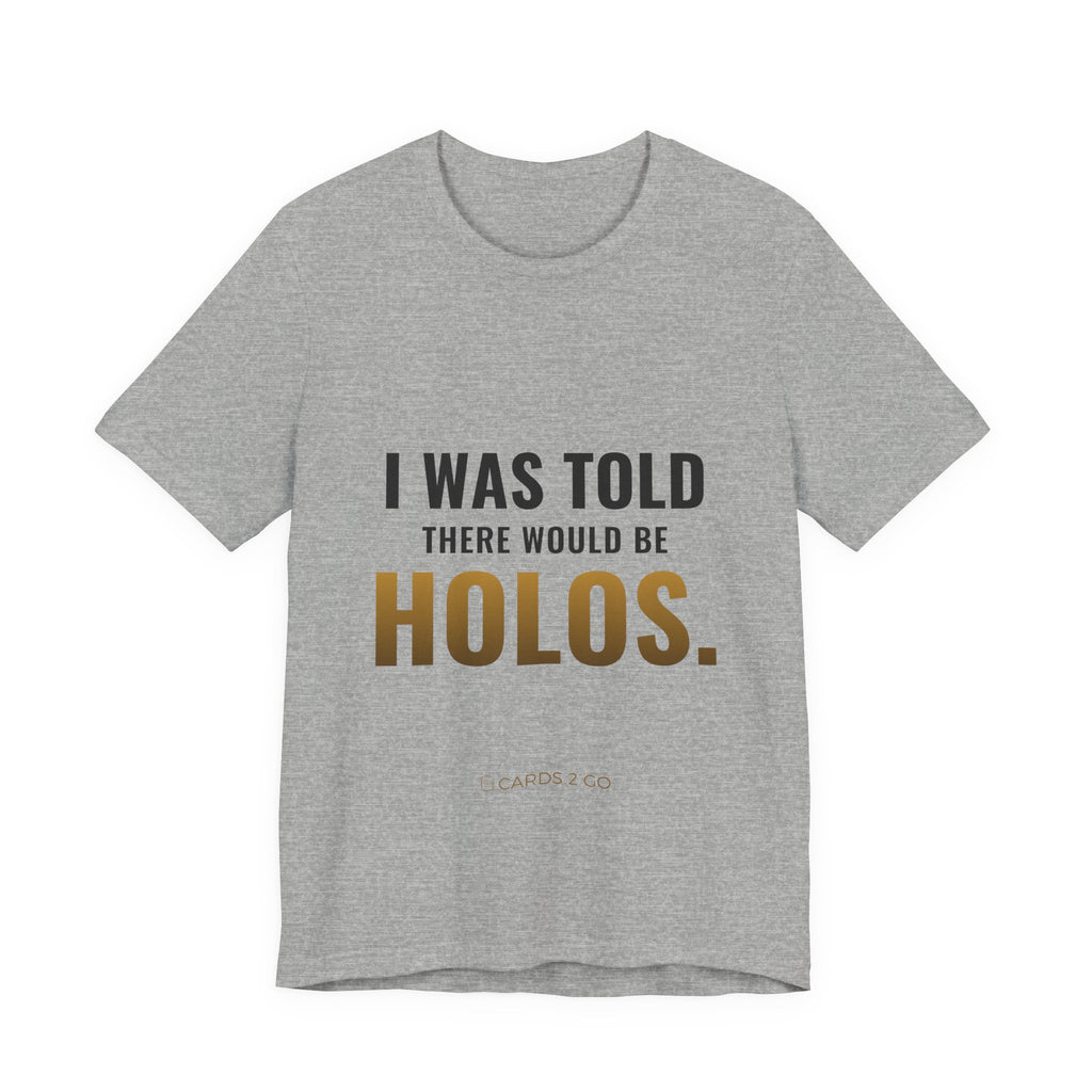 I Was Told There Would Be Holos Tee