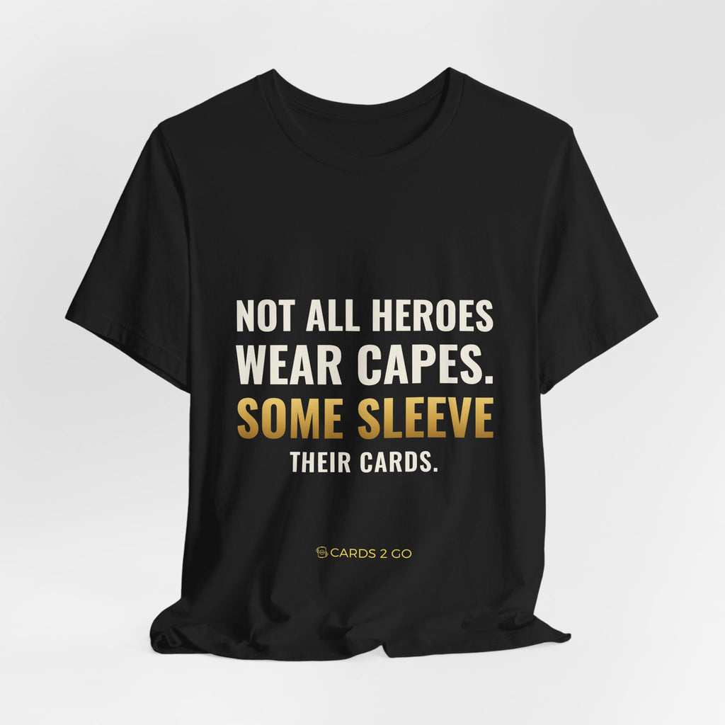 Not All Heroes Wear Capes. Some Sleeve Their Cards. Tee