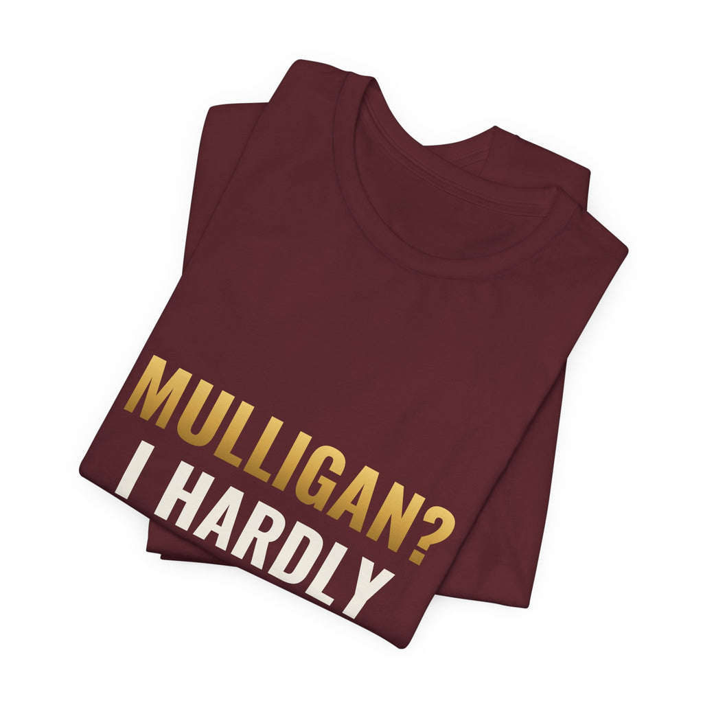 Mulligan? I Hardly Know Her Tee