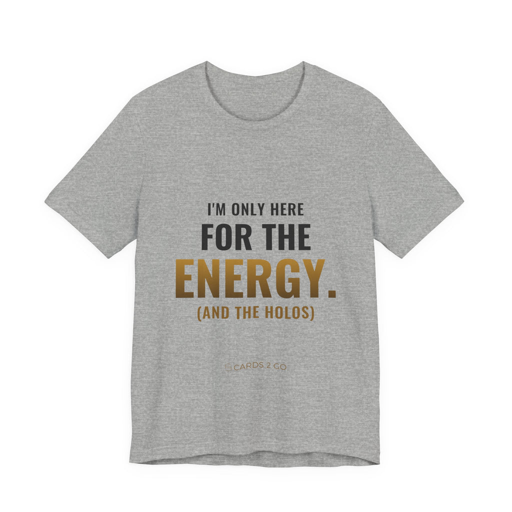 I'm Only Here For The Energy Tee