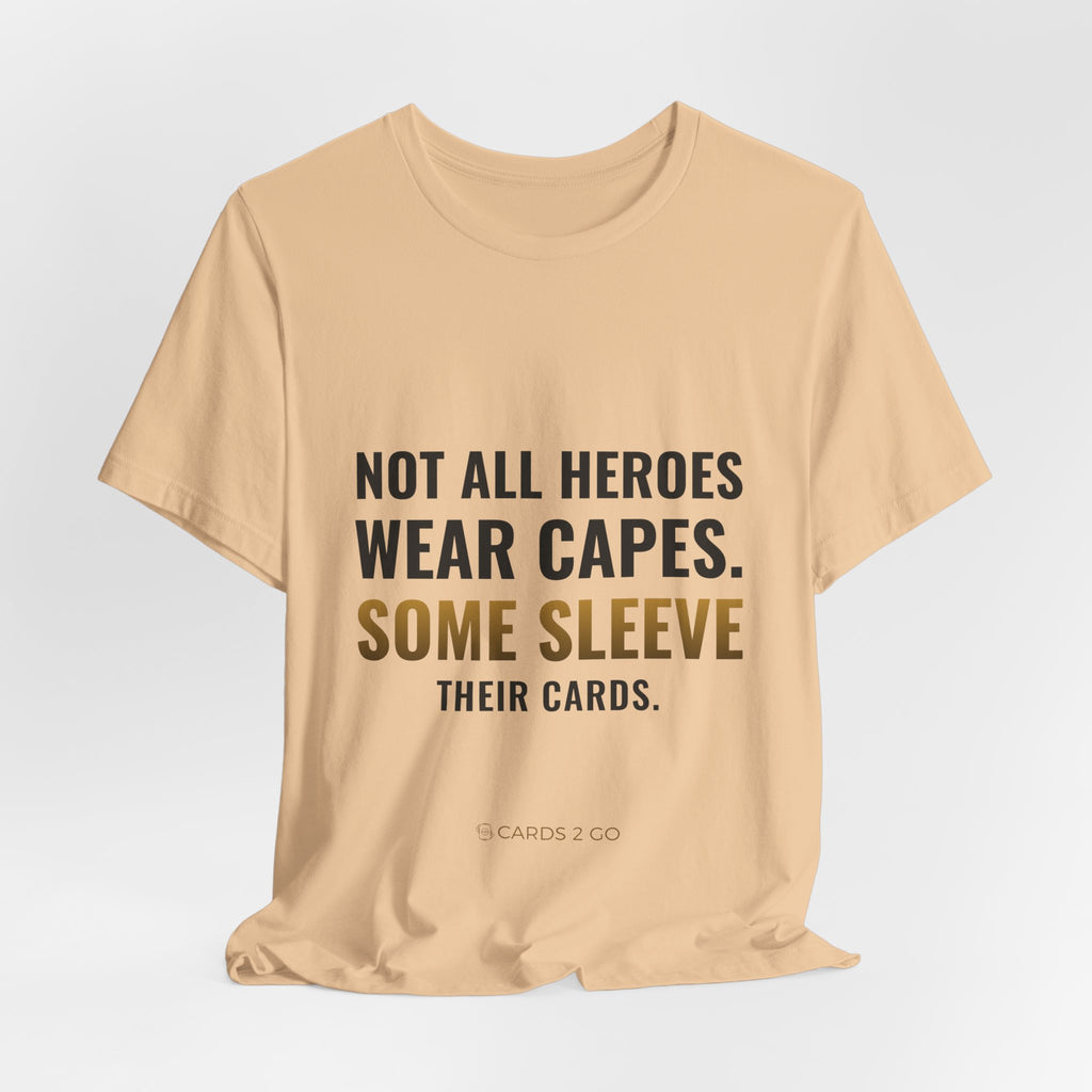 Not All Heroes Wear Capes. Some Sleeve Their Cards. Tee