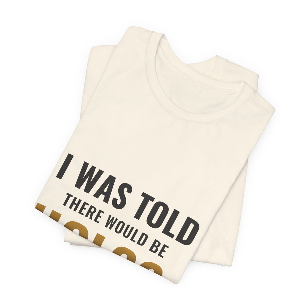 I Was Told There Would Be Holos Tee