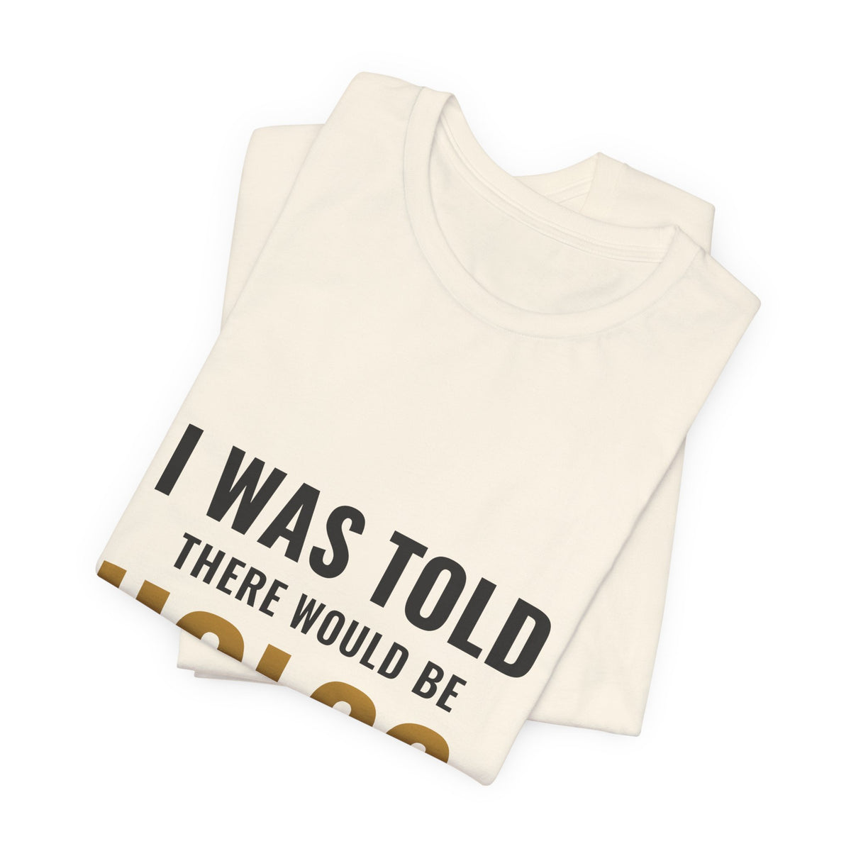 I Was Told There Would Be Holos Tee