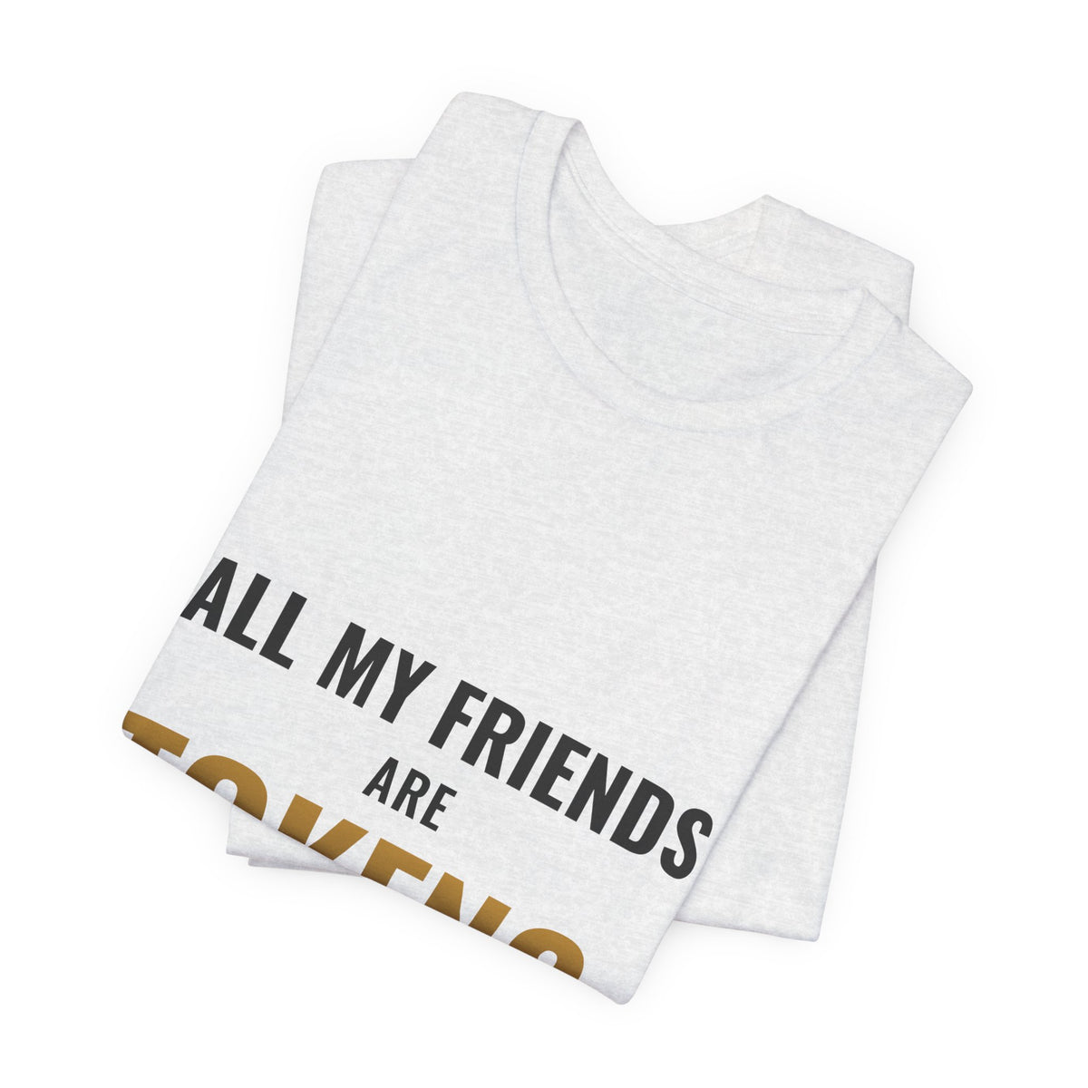 All My Friends Are Tokens Tee