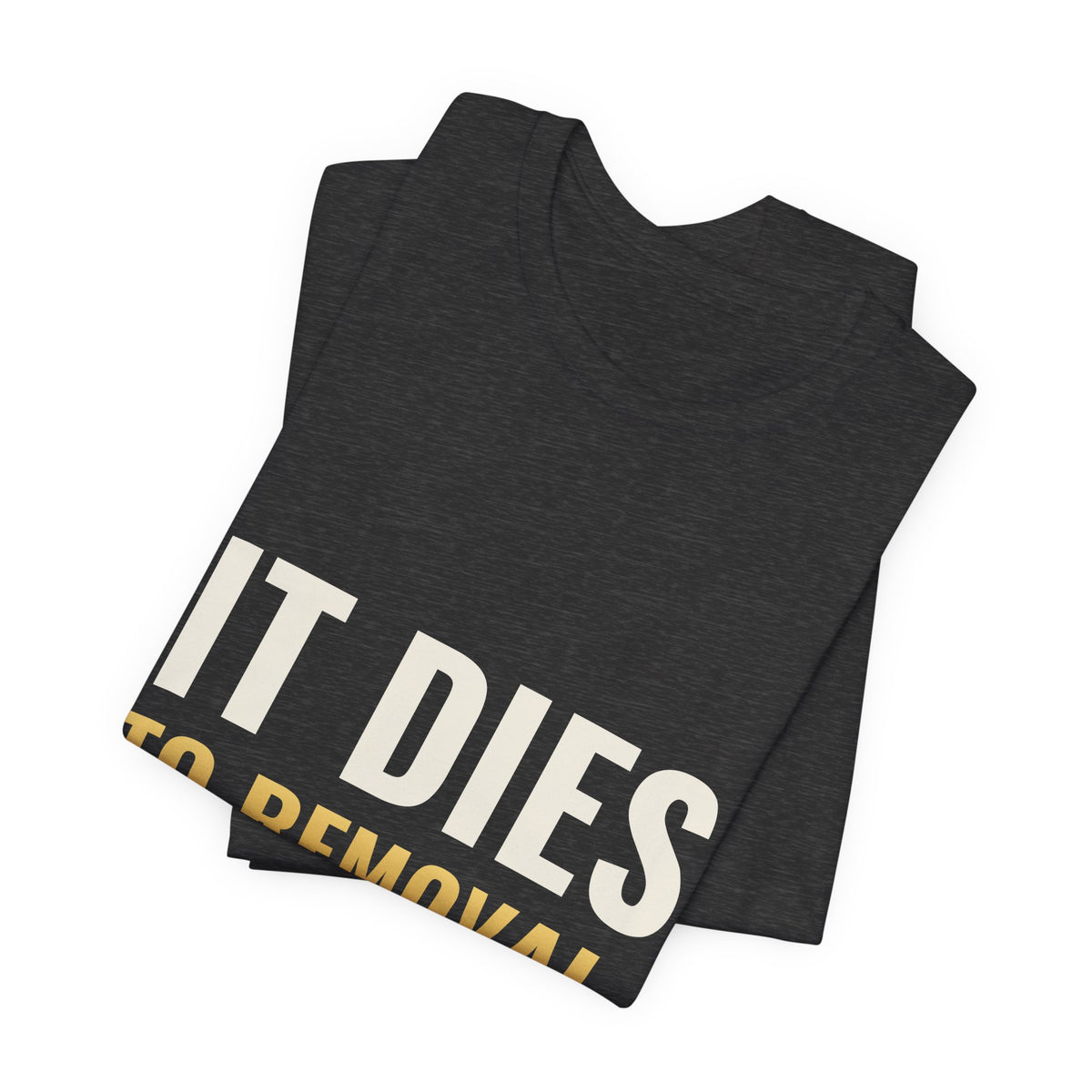 It Dies To Removal Tee