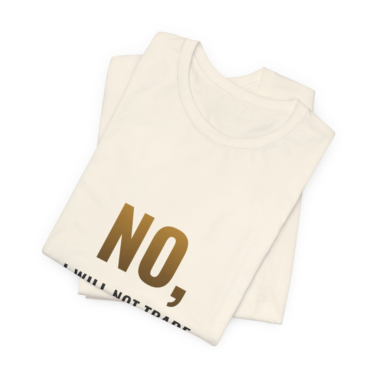 No, I Will Not Trade You My Holo Tee