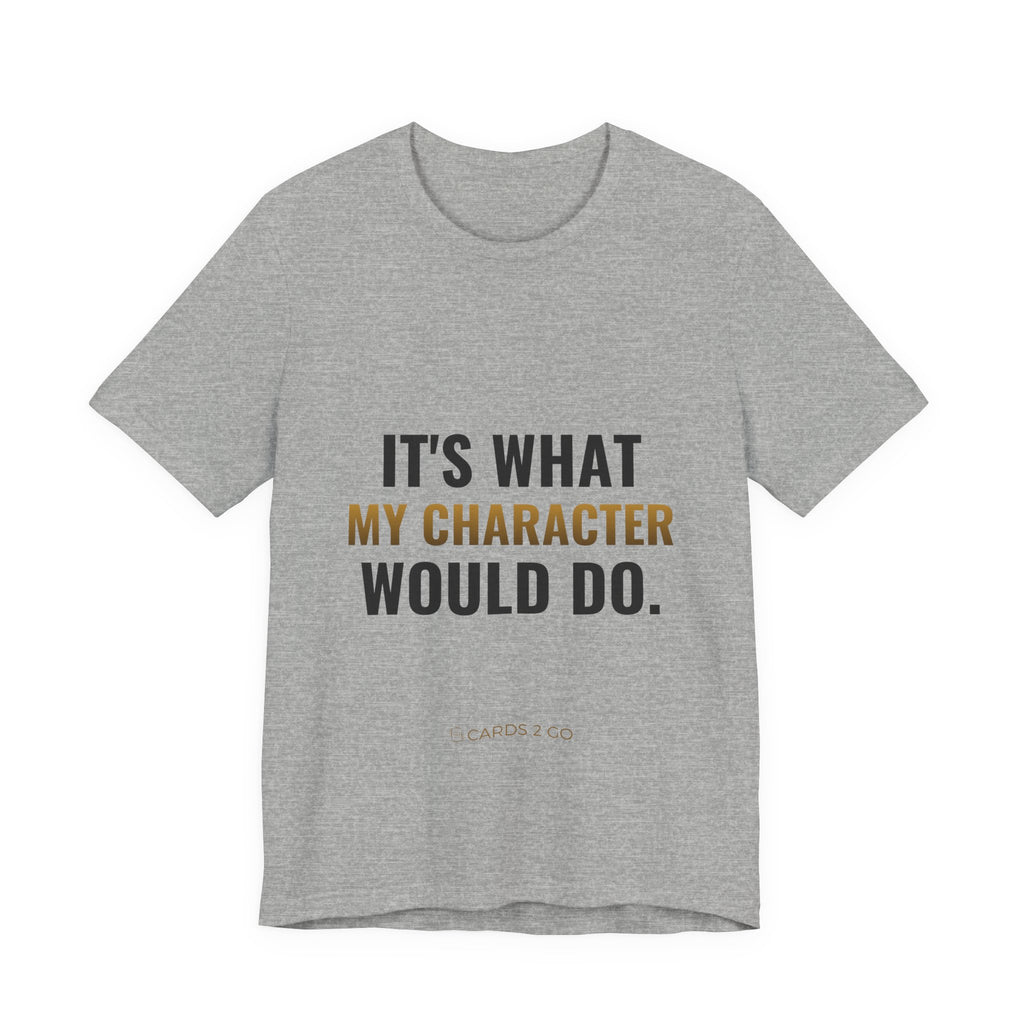 It's What My Character Would Do Tee