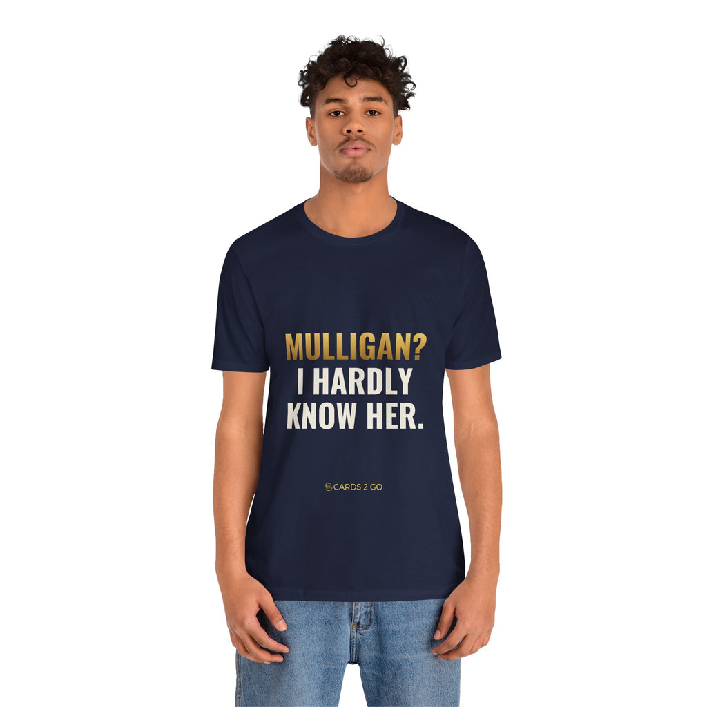 Mulligan? I Hardly Know Her Tee