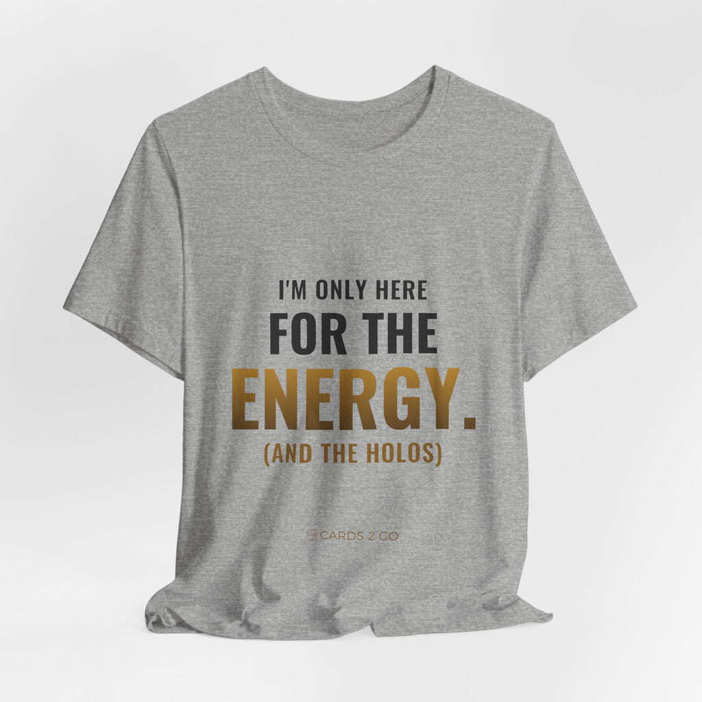 I'm Only Here For The Energy Tee