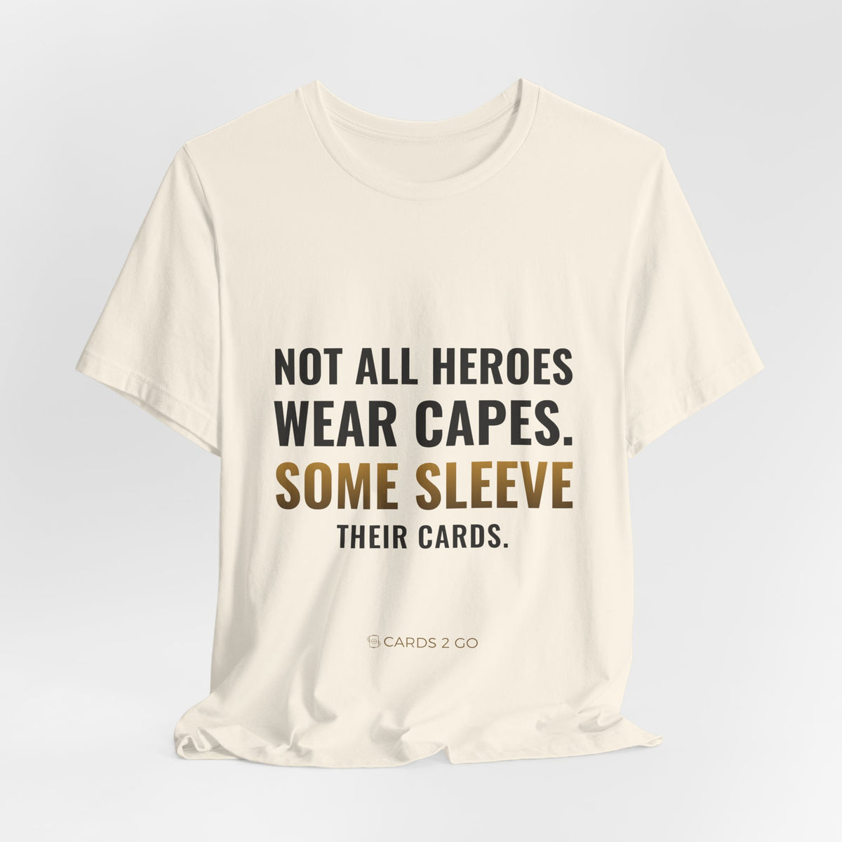 Not All Heroes Wear Capes. Some Sleeve Their Cards. Tee