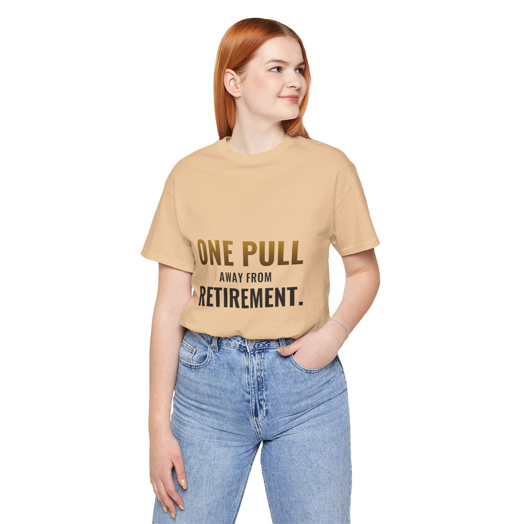 One Pull Away From Retirement Tee