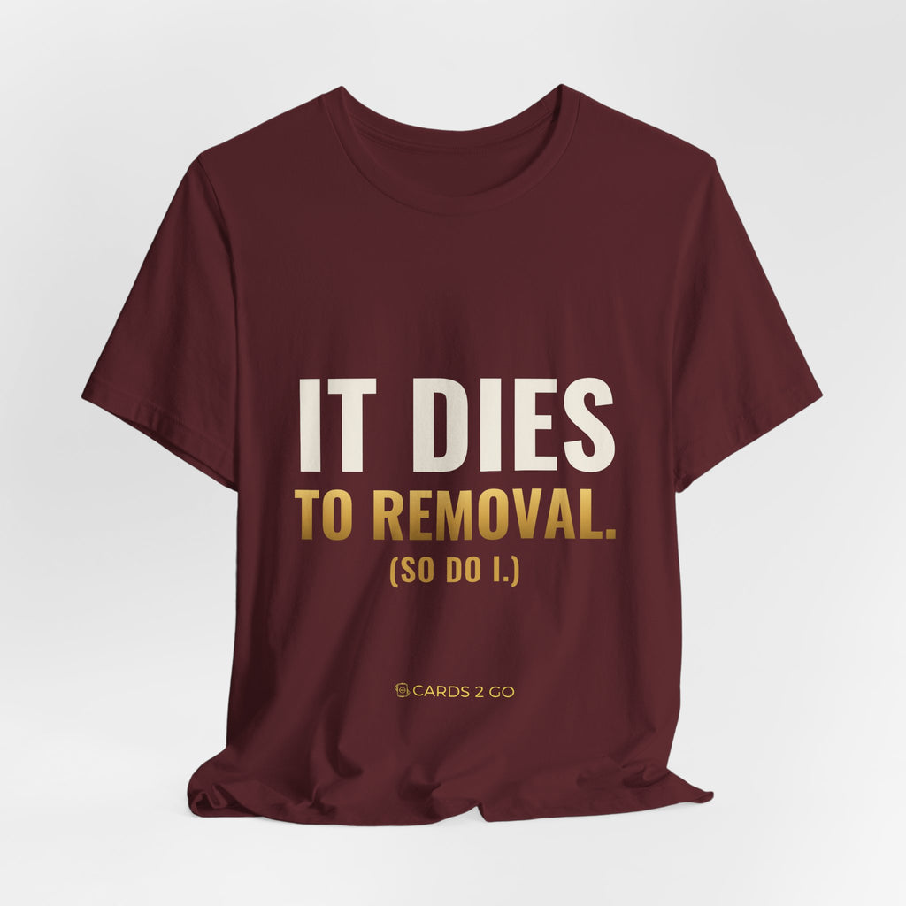 It Dies To Removal Tee