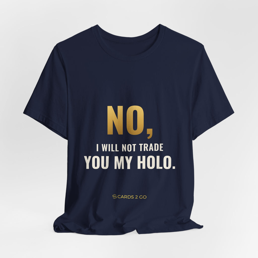 No, I Will Not Trade You My Holo Tee