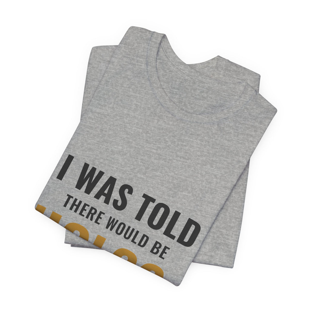 I Was Told There Would Be Holos Tee