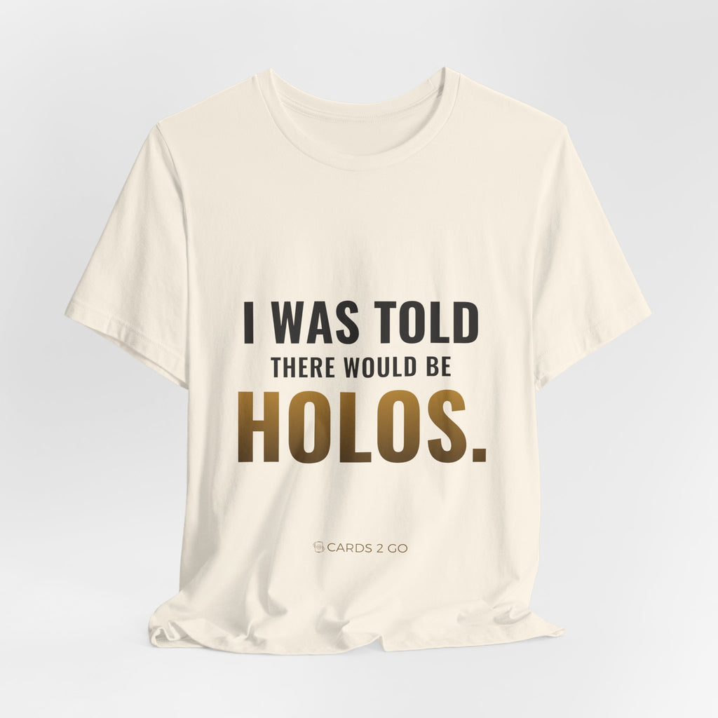 I Was Told There Would Be Holos Tee