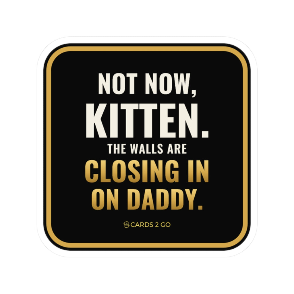 Not Now Kitten, The Walls Are Closing In On Daddy Sticker