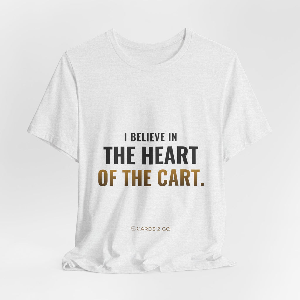 I Believe In The Heart Of The Cart Tee