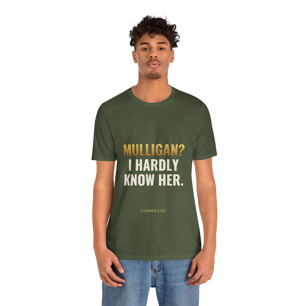Mulligan? I Hardly Know Her Tee