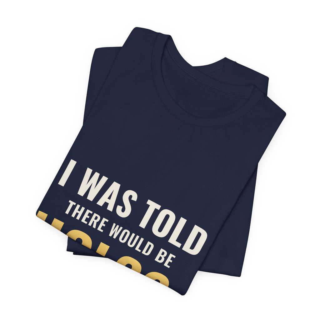 I Was Told There Would Be Holos Tee