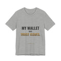 My Wallet Has Trust Issues Tee