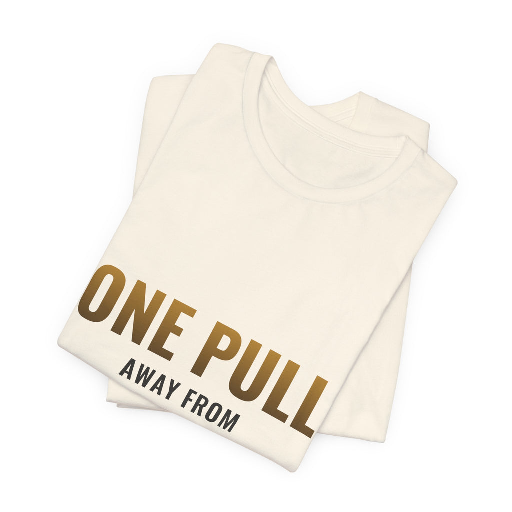 One Pull Away From Retirement Tee
