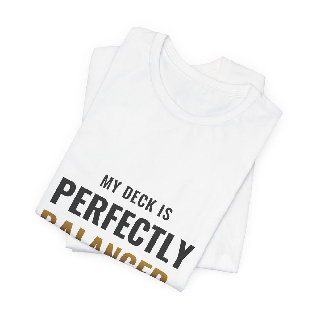 My Deck Is Perfectly Balanced Tee
