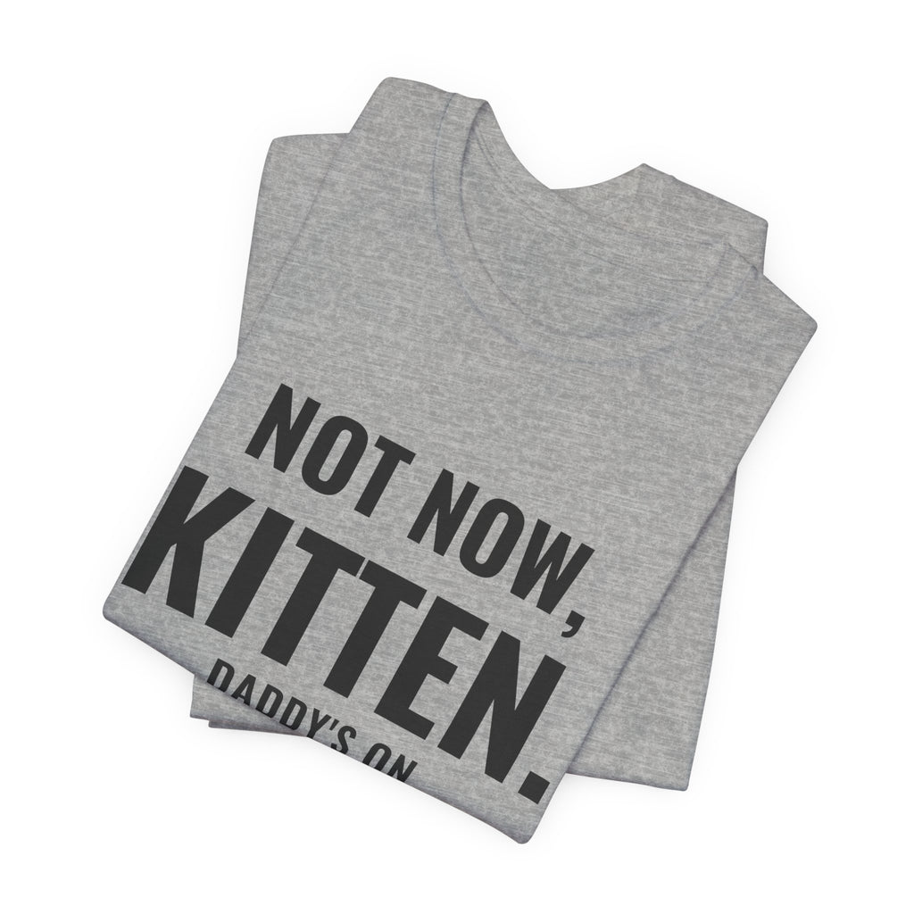 Not Now Kitten, Daddy's On Turn 47 Tee