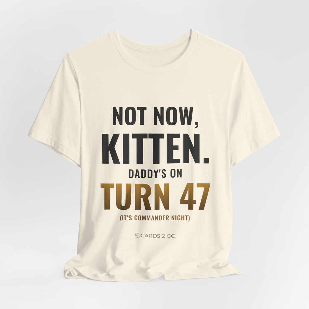 Not Now Kitten, Daddy's On Turn 47 Tee