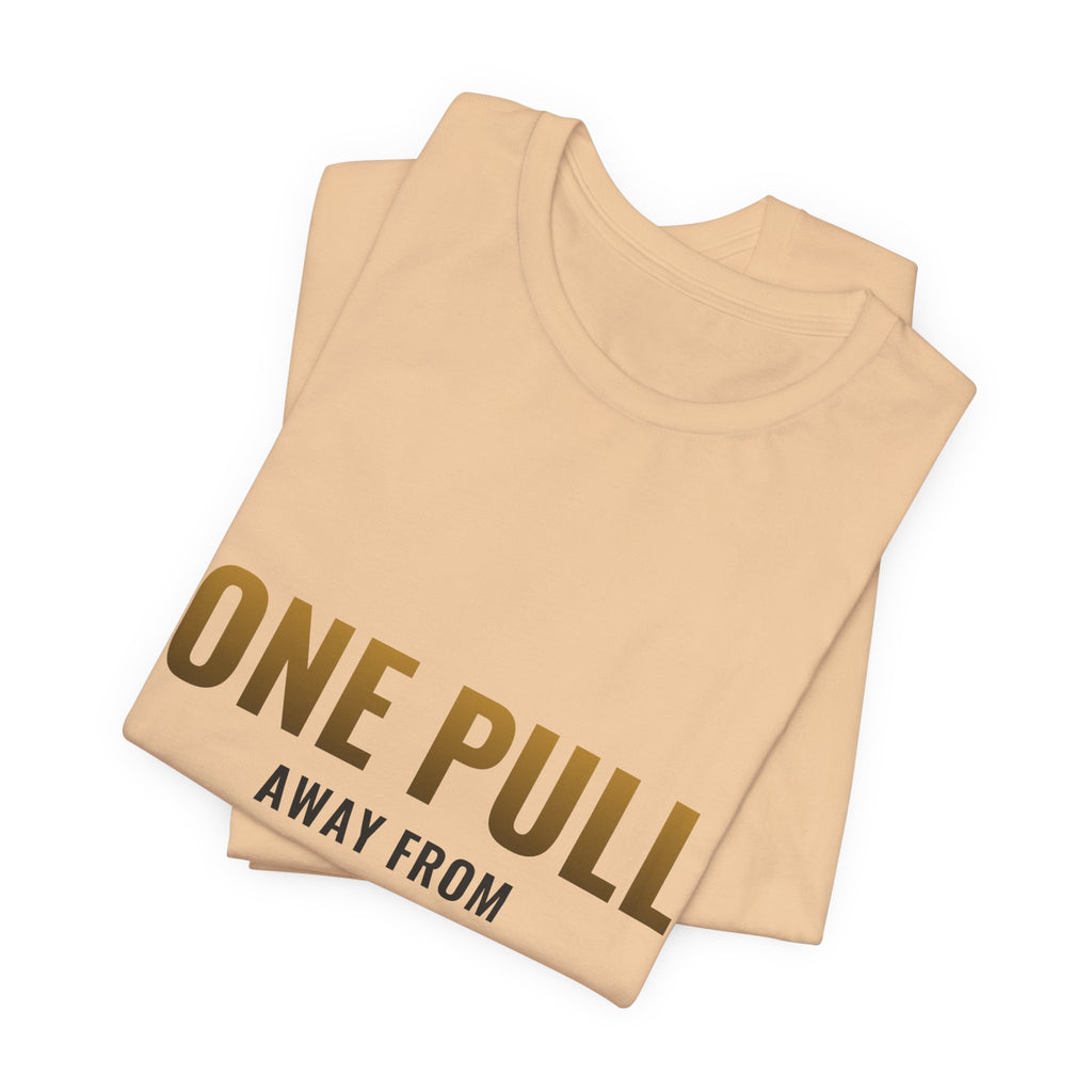 One Pull Away From Retirement Tee