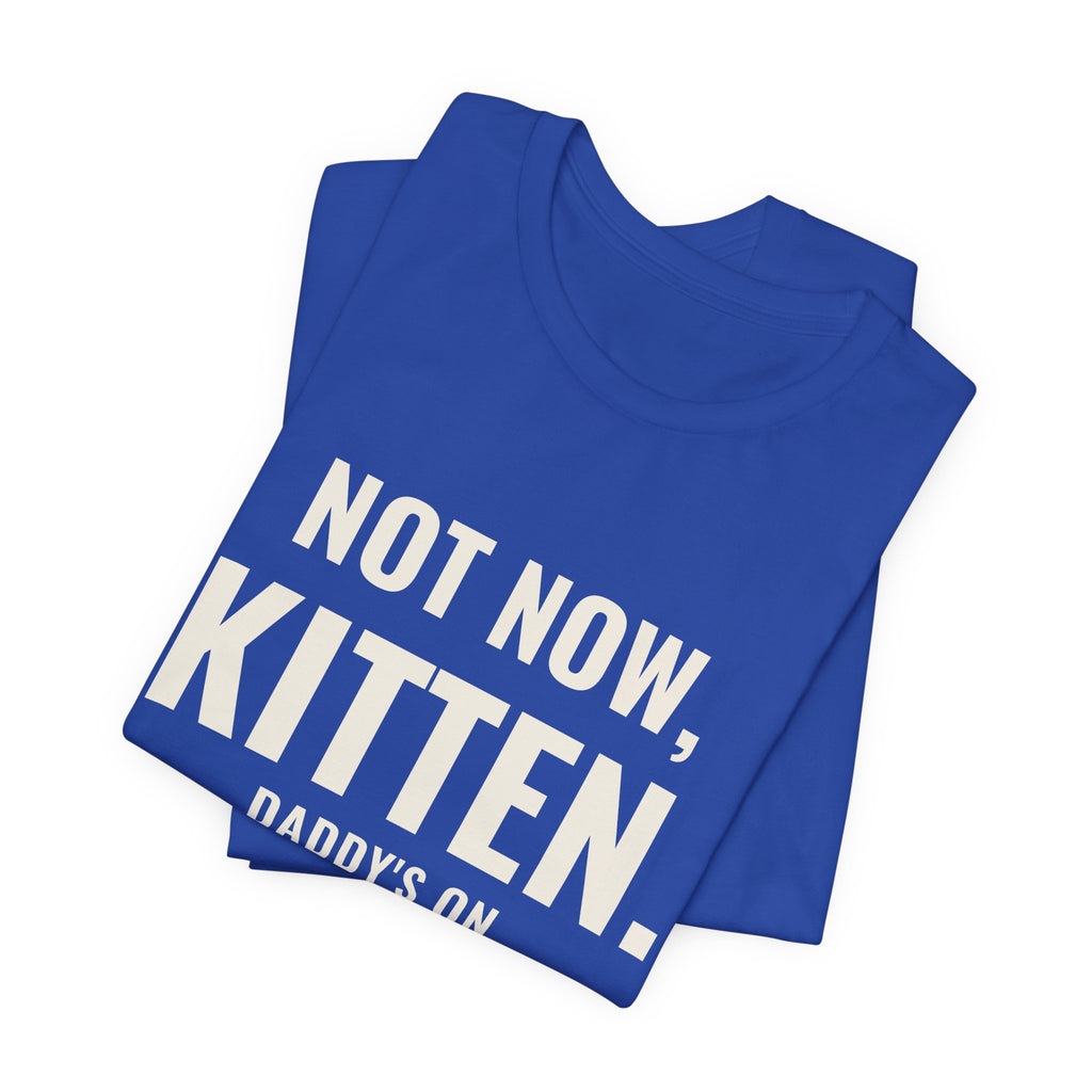 Not Now Kitten, Daddy's On Turn 47 Tee