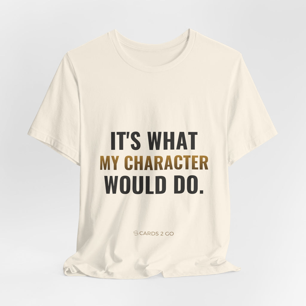 It's What My Character Would Do Tee
