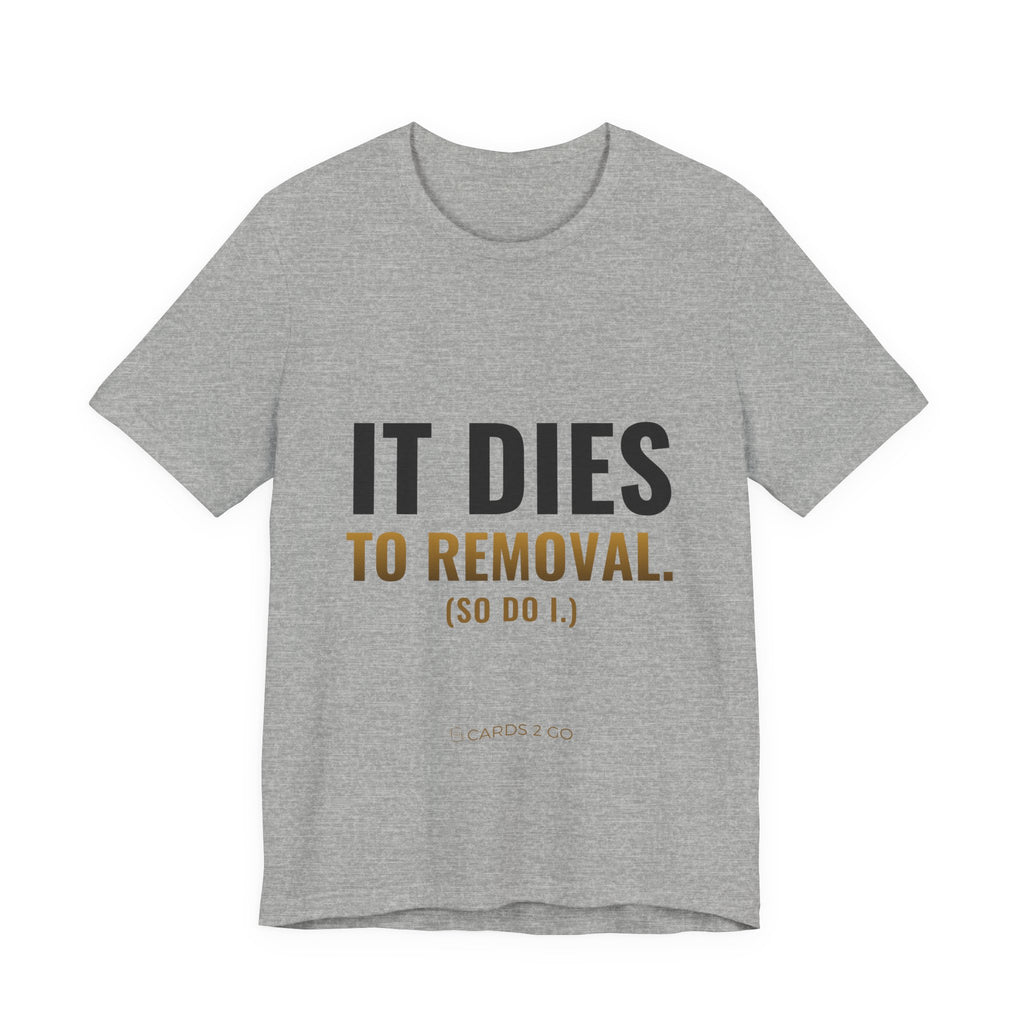 It Dies To Removal Tee