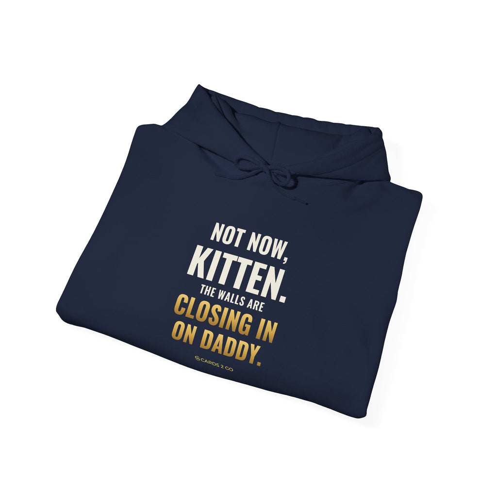 Not Now Kitten, The Walls Are Closing In On Daddy Hoodie