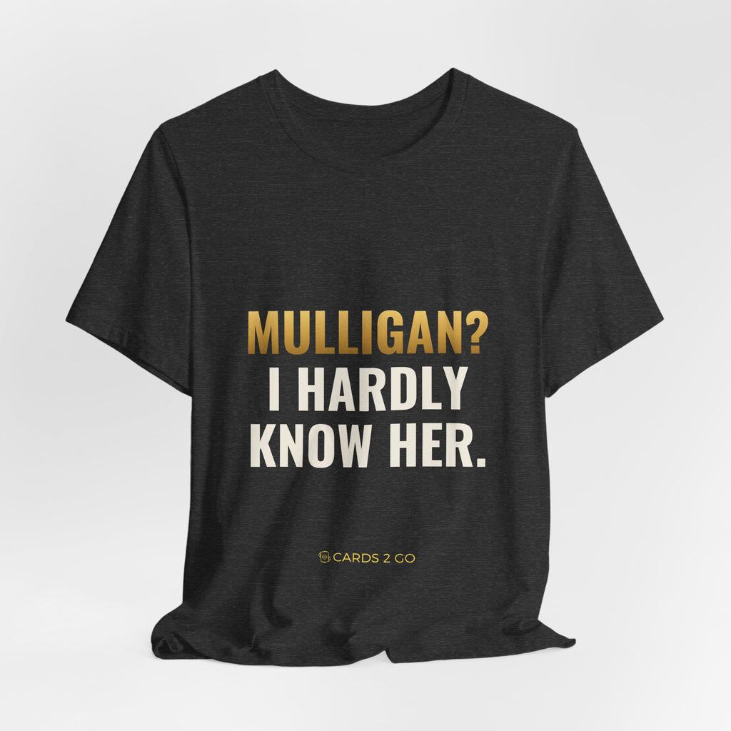 Mulligan? I Hardly Know Her Tee