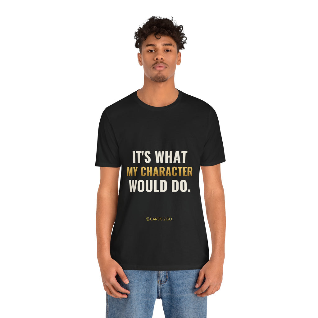 It's What My Character Would Do Tee