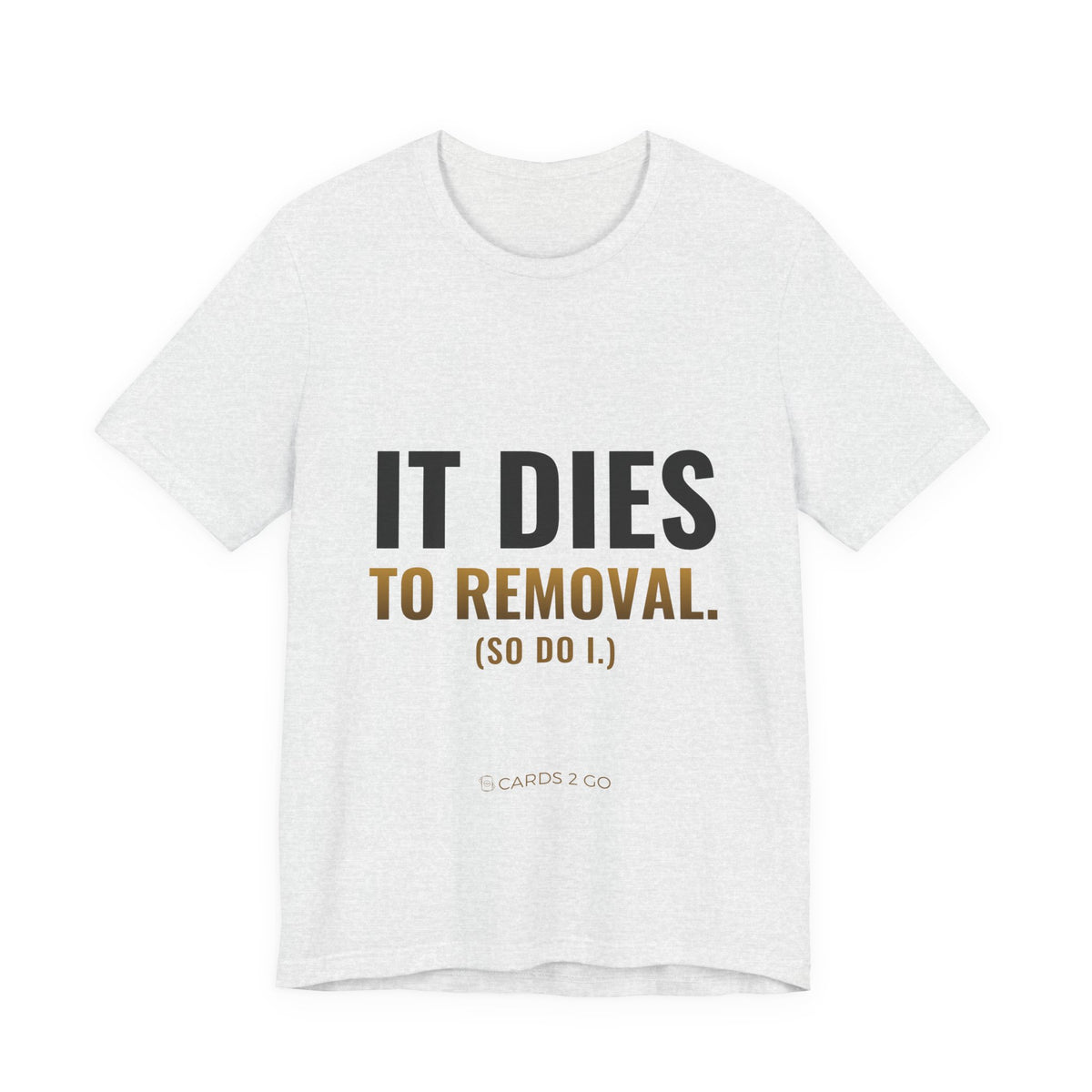 It Dies To Removal Tee