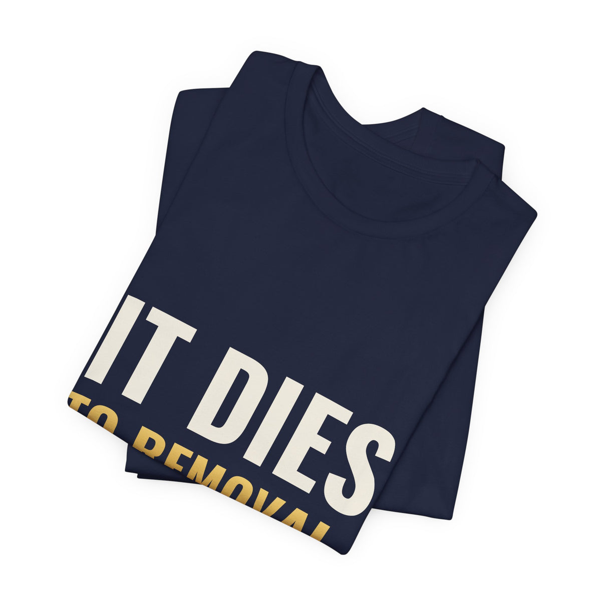 It Dies To Removal Tee