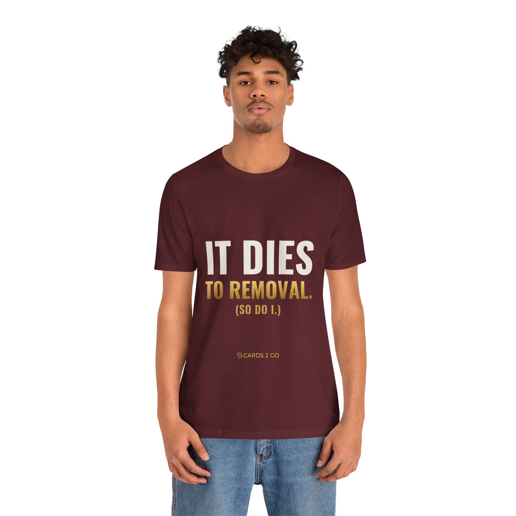It Dies To Removal Tee