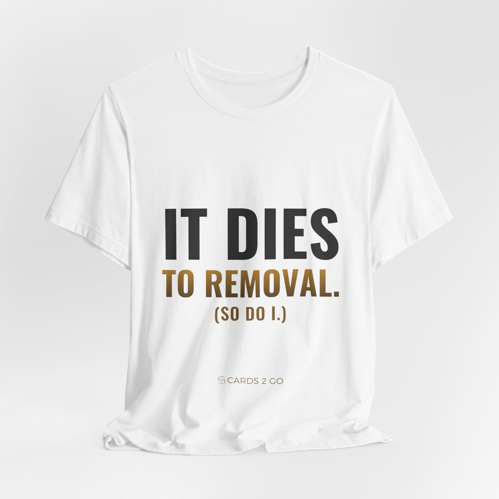 It Dies To Removal Tee
