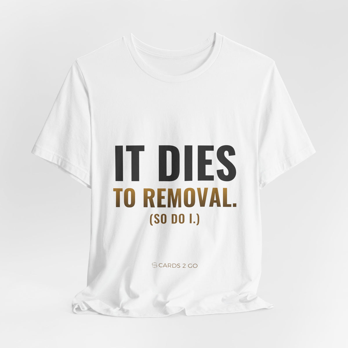 It Dies To Removal Tee