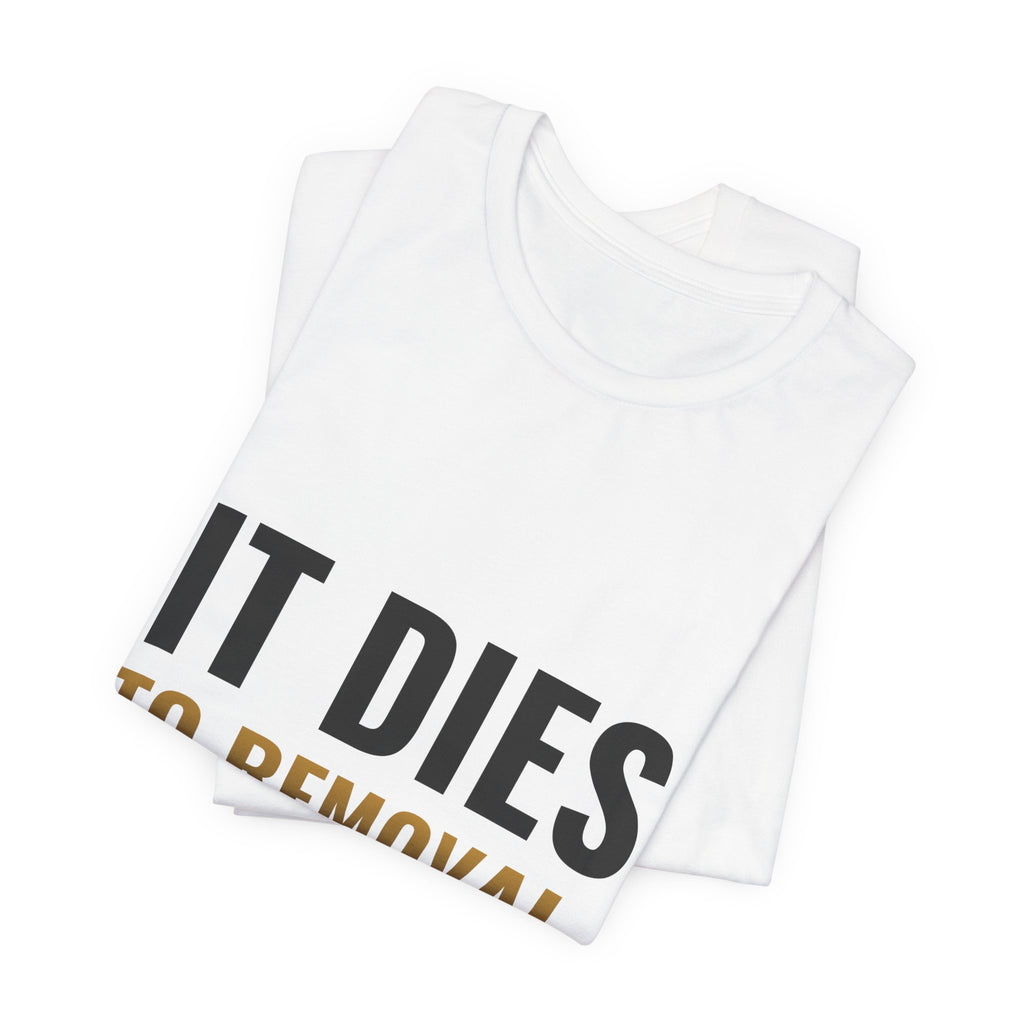 It Dies To Removal Tee