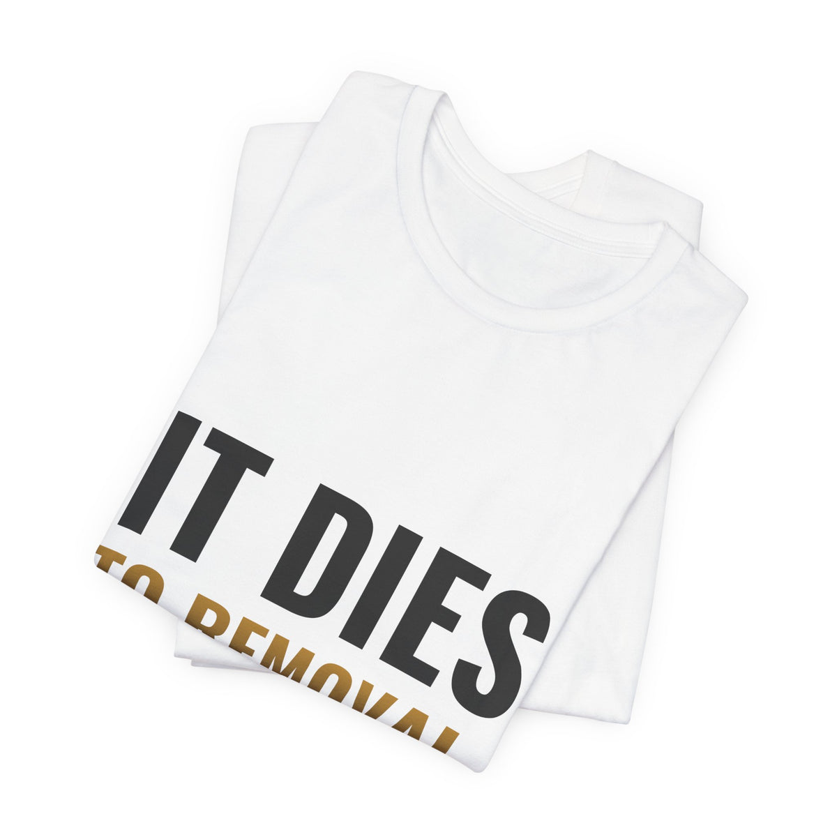 It Dies To Removal Tee